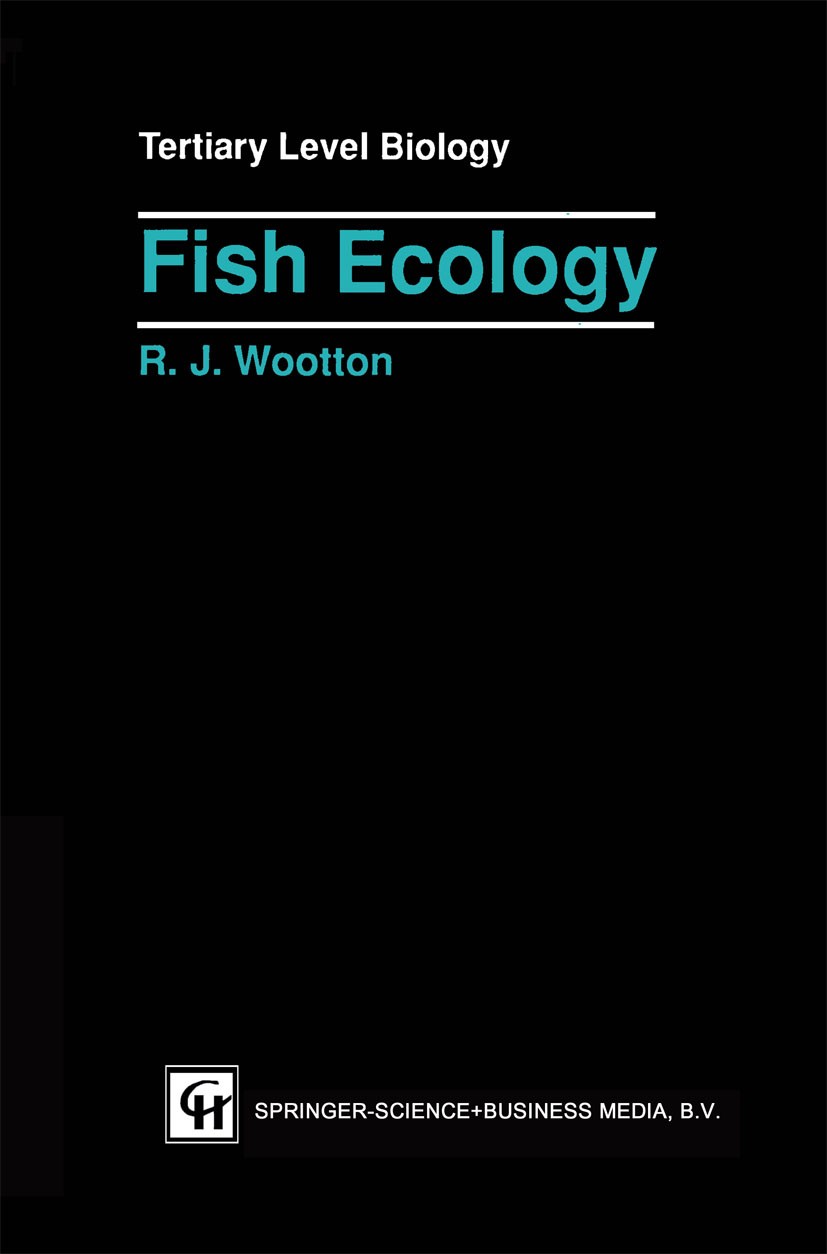 Titlebook: Fish Ecology; R. J. Wootton Textbook 1992 Springer Science+Business Media B.V. 1992 classification.ecology.environment.fish.migration.popu Titlebook: Fish Ecology; R. J. Wootton Textbook 1992 Springer Science+Business Media B.V. 1992 classification.ecology.environment.fish.migration.popu