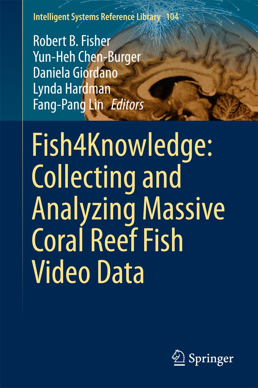 Titlebook: Fish4Knowledge: Collecting and Analyzing Massive Coral Reef Fish Video Data; Robert B. Fisher,Yun-Heh Chen-Burger,Fang-Pang Lin Book 2016 Titlebook: Fish4Knowledge: Collecting and Analyzing Massive Coral Reef Fish Video Data; Robert B. Fisher,Yun-Heh Chen-Burger,Fang-Pang Lin Book 2016