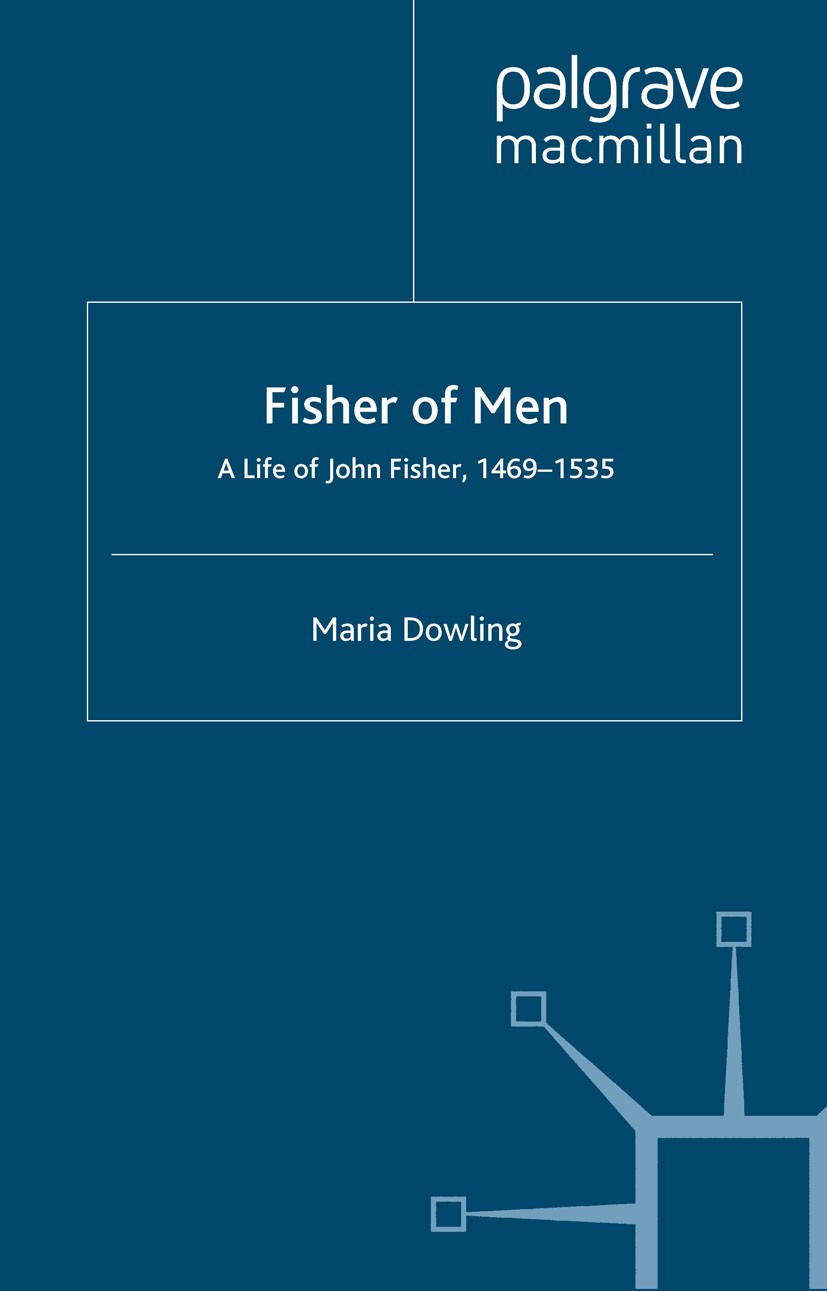Titlebook: Fisher of Men: a Life of John Fisher, 1469–1535; Maria Dowling Book 1999 Maria Dowling 1999 Europe.reformation.Renaissance.resistance Titlebook: Fisher of Men: a Life of John Fisher, 1469–1535; Maria Dowling Book 1999 Maria Dowling 1999 Europe.reformation.Renaissance.resistance