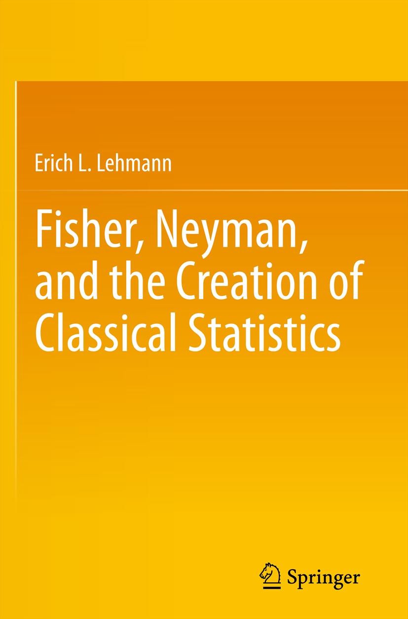 Titlebook: Fisher, Neyman, and the Creation of Classical Statistics; Erich L. Lehmann Book 2011 Springer Science+Business Media, LLC 2011 Fisher.Hist Titlebook: Fisher, Neyman, and the Creation of Classical Statistics; Erich L. Lehmann Book 2011 Springer Science+Business Media, LLC 2011 Fisher.Hist