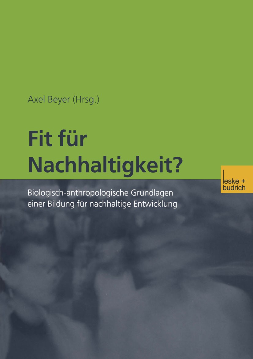 Titlebook: Fit für Nachhaltigkeit?; Biologisch-anthropol Axel Beyer Book 2002 Springer Fachmedien Wiesbaden 2002 Bildung.Erziehung.Erziehungswissensch Titlebook: Fit für Nachhaltigkeit?; Biologisch-anthropol Axel Beyer Book 2002 Springer Fachmedien Wiesbaden 2002 Bildung.Erziehung.Erziehungswissensch