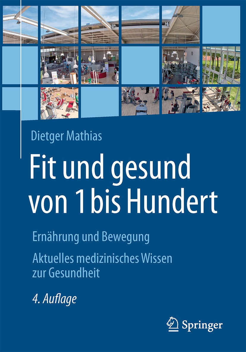 Titlebook: Fit und gesund von 1 bis Hundert; Ernährung und Bewegu Dietger Mathias Book 20184th edition Springer-Verlag Berlin Heidelberg 2018 Ernährun Titlebook: Fit und gesund von 1 bis Hundert; Ernährung und Bewegu Dietger Mathias Book 20184th edition Springer-Verlag Berlin Heidelberg 2018 Ernährun