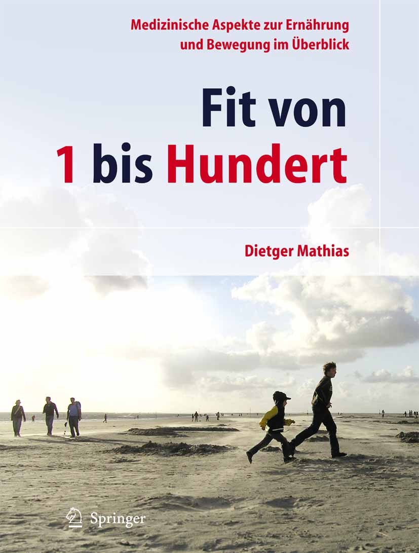 Titlebook: Fit von 1 bis Hundert; Medizinische Aspekte Dietger Mathias Book 20091st edition Springer-Verlag Berlin Heidelberg 2009 Bewegung.Ernährung. Titlebook: Fit von 1 bis Hundert; Medizinische Aspekte Dietger Mathias Book 20091st edition Springer-Verlag Berlin Heidelberg 2009 Bewegung.Ernährung.