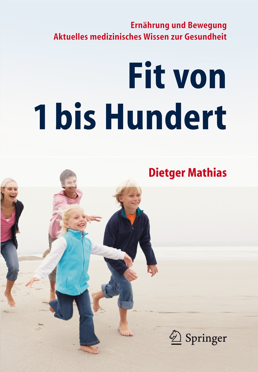 Titlebook: Fit von 1 bis Hundert; Ernährung und Bewegu Dietger Mathias Book 20122nd edition Springer-Verlag Berlin Heidelberg 2012 Titlebook: Fit von 1 bis Hundert; Ernährung und Bewegu Dietger Mathias Book 20122nd edition Springer-Verlag Berlin Heidelberg 2012