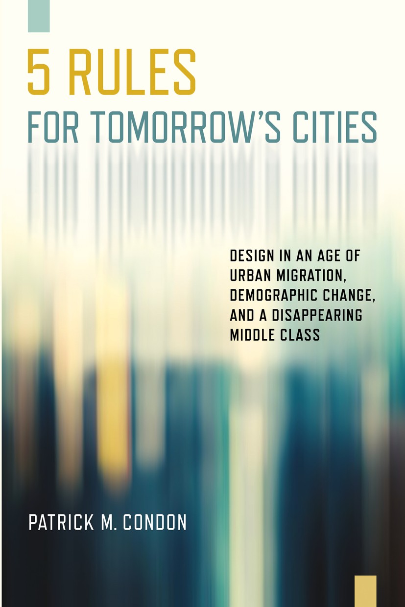 Titlebook: Five Rules for Tomorrow‘s Cities; Design in an Age of Patrick M. Condon Book 2019Latest edition Patrick M. Condon 2019 affordable housing. Titlebook: Five Rules for Tomorrow‘s Cities; Design in an Age of Patrick M. Condon Book 2019Latest edition Patrick M. Condon 2019 affordable housing.