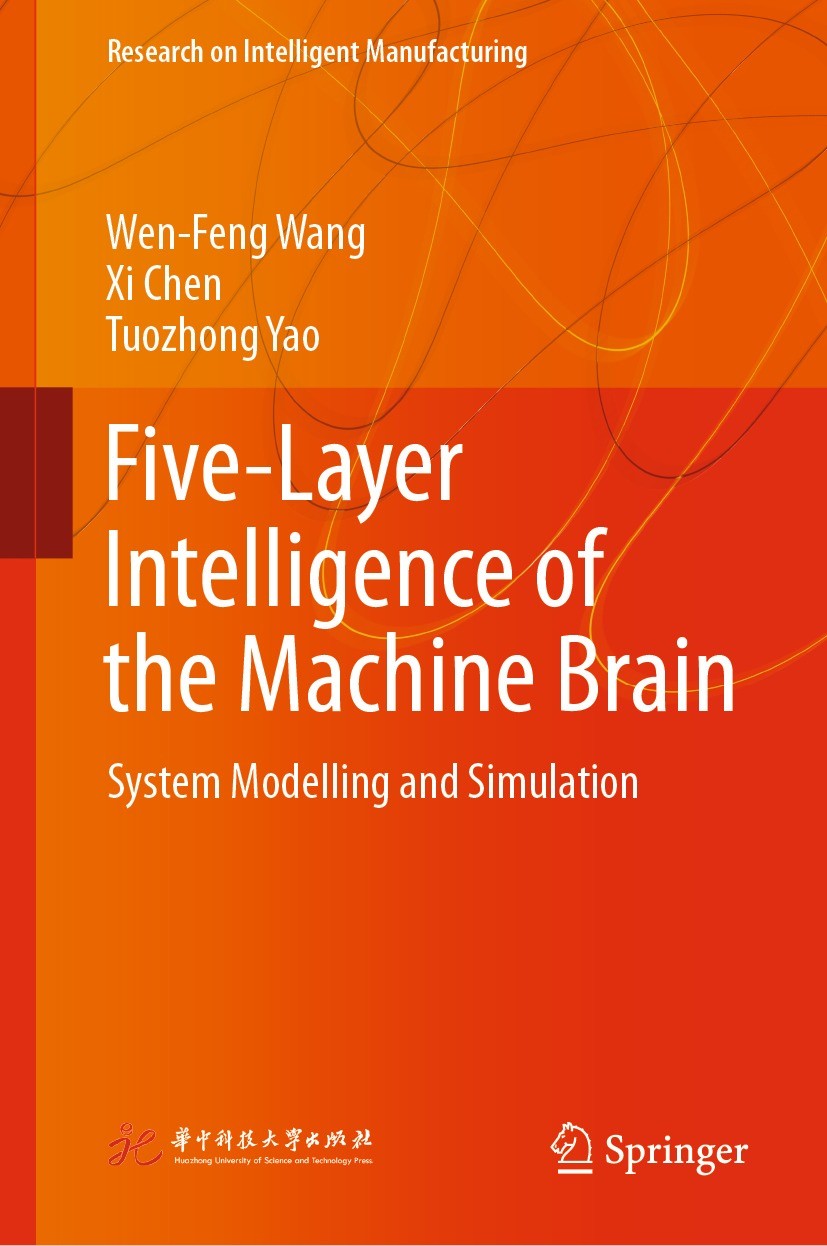 Titlebook: Five-Layer Intelligence of the Machine Brain; System Modelling and Wen-Feng Wang,Xi Chen,Tuozhong Yao Book 2022 Huazhong University of Scie Titlebook: Five-Layer Intelligence of the Machine Brain; System Modelling and Wen-Feng Wang,Xi Chen,Tuozhong Yao Book 2022 Huazhong University of Scie