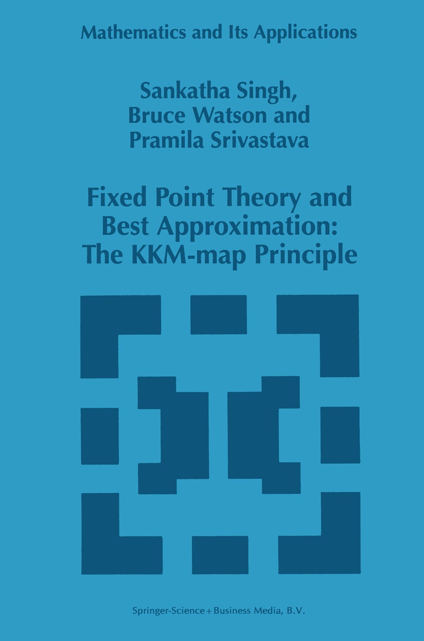 Titlebook: Fixed Point Theory and Best Approximation: The KKM-map Principle; Sankatha Singh,Bruce Watson,Pramila Srivastava Book 1997 Springer Scienc Titlebook: Fixed Point Theory and Best Approximation: The KKM-map Principle; Sankatha Singh,Bruce Watson,Pramila Srivastava Book 1997 Springer Scienc