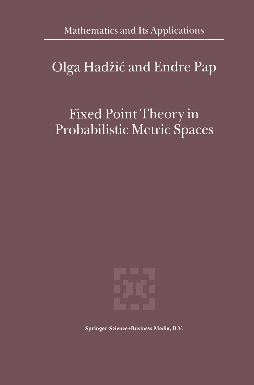 Titlebook: Fixed Point Theory in Probabilistic Metric Spaces; Olga Hadžić,Endre Pap Book 2001 Springer Science+Business Media Dordrecht 2001 Area.DEX Titlebook: Fixed Point Theory in Probabilistic Metric Spaces; Olga Hadžić,Endre Pap Book 2001 Springer Science+Business Media Dordrecht 2001 Area.DEX