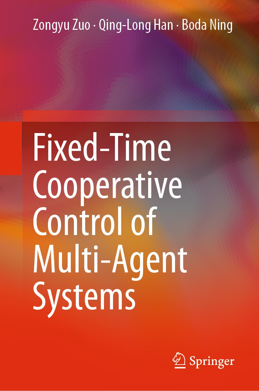 Titlebook: Fixed-Time Cooperative Control of Multi-Agent Systems; Zongyu Zuo,Qing-Long Han,Boda Ning Book 2019 Springer Nature Switzerland AG 2019 Mu Titlebook: Fixed-Time Cooperative Control of Multi-Agent Systems; Zongyu Zuo,Qing-Long Han,Boda Ning Book 2019 Springer Nature Switzerland AG 2019 Mu