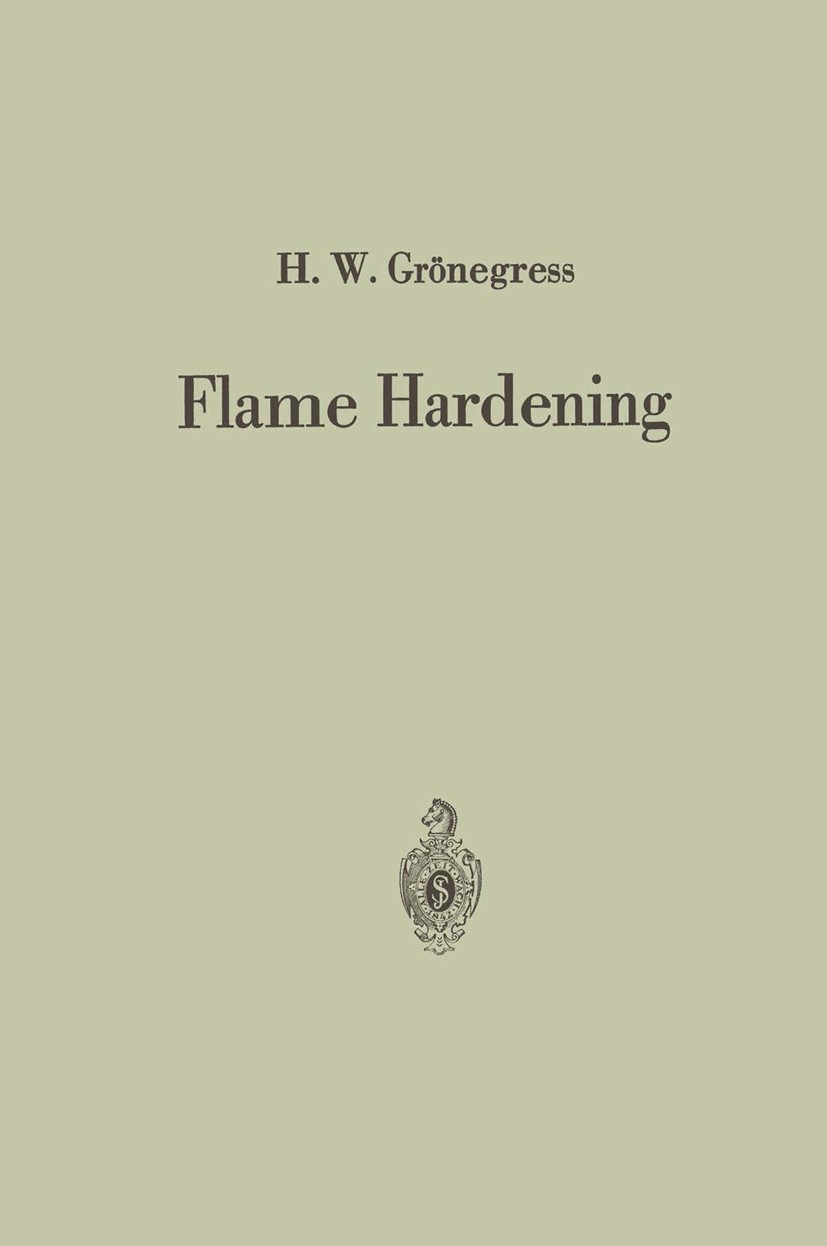 Titlebook: Flame Hardening; Hans Wilh. Grönegress Book 19641st edition Springer-Verlag Berlin Heidelberg 1964 Brennhärten.Härtung.capacity.cutting.fu Titlebook: Flame Hardening; Hans Wilh. Grönegress Book 19641st edition Springer-Verlag Berlin Heidelberg 1964 Brennhärten.Härtung.capacity.cutting.fu