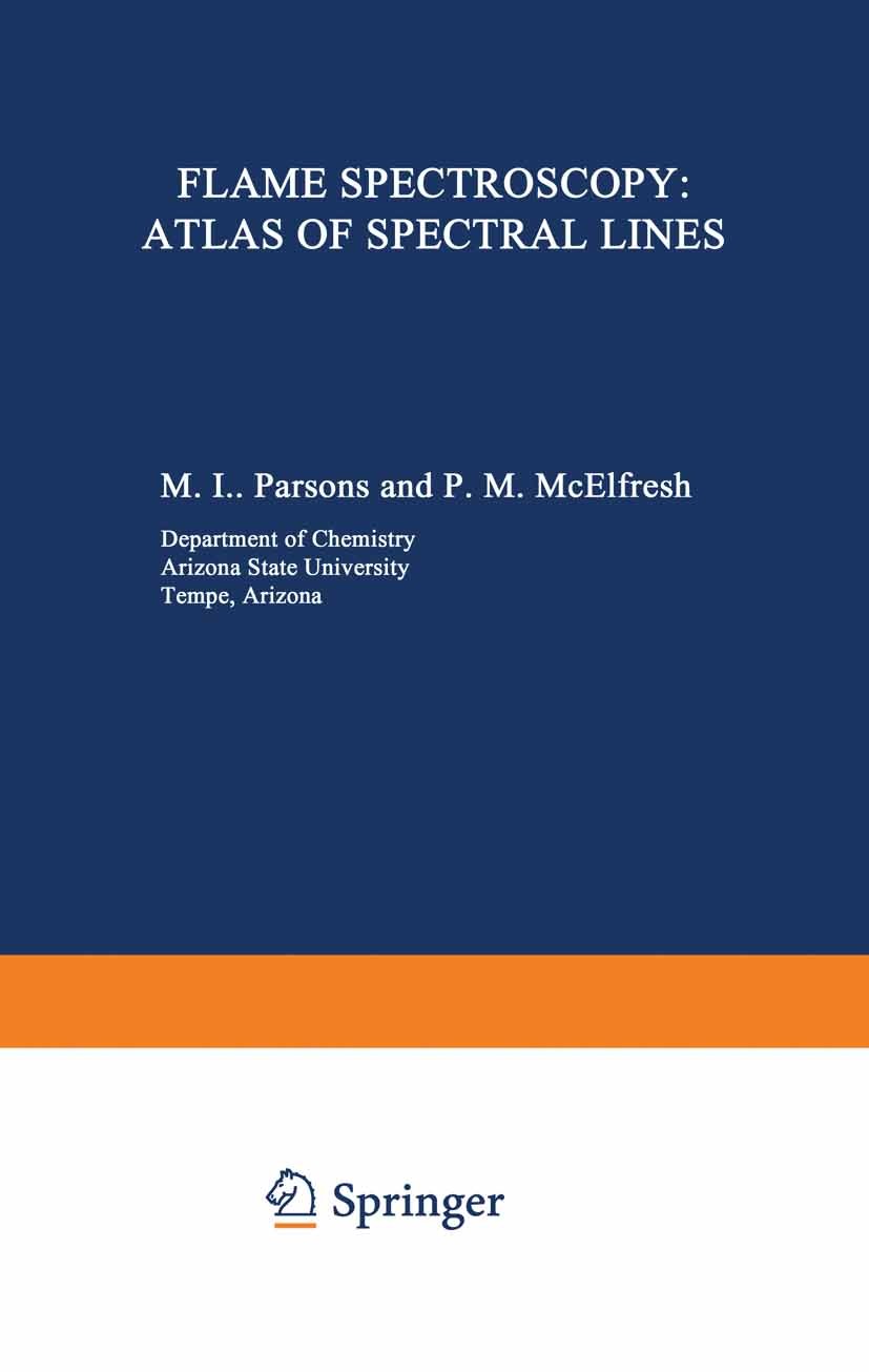 Titlebook: Flame Spectroscopy: Atlas of Spectral Lines; M. L. Parsons,P. M. McElfresh Book 1971 Springer Science+Business Media New York 1971 Absorpt Titlebook: Flame Spectroscopy: Atlas of Spectral Lines; M. L. Parsons,P. M. McElfresh Book 1971 Springer Science+Business Media New York 1971 Absorpt