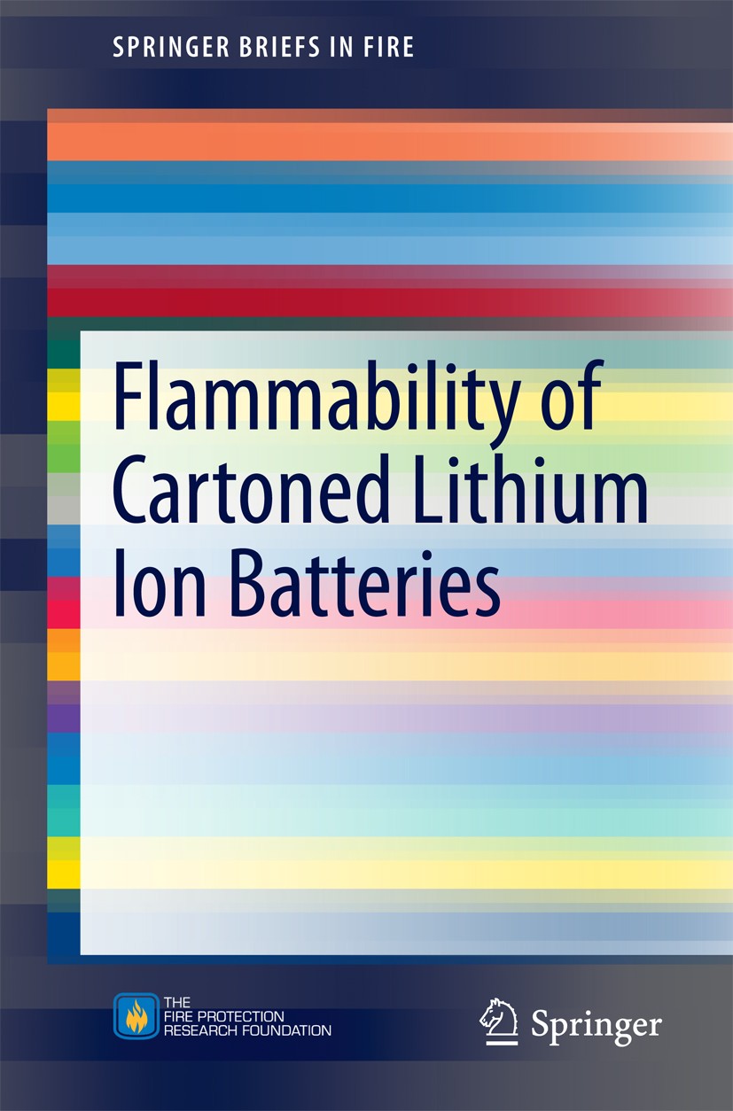 Titlebook: Flammability of Cartoned Lithium Ion Batteries; R. Thomas Long Jr.,Jason A. Sutula,Michael J. Kahn Book 2014 Fire Protection Research Foun Titlebook: Flammability of Cartoned Lithium Ion Batteries; R. Thomas Long Jr.,Jason A. Sutula,Michael J. Kahn Book 2014 Fire Protection Research Foun