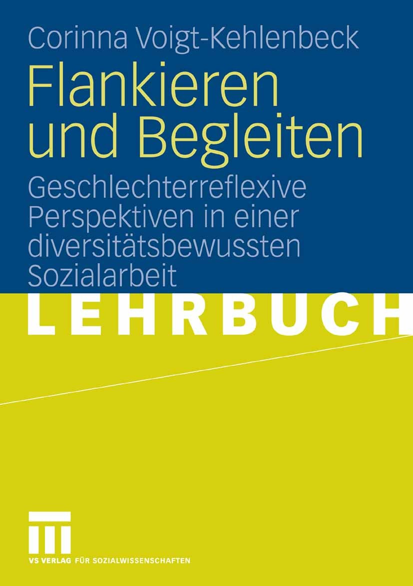 Titlebook: Flankieren und Begleiten; Geschlechterreflexiv Corinna Voigt-Kehlenbeck Textbook 2008 VS Verlag f�r Sozialwissenschaften | Springer Fachmed Titlebook: Flankieren und Begleiten; Geschlechterreflexiv Corinna Voigt-Kehlenbeck Textbook 2008 VS Verlag f�r Sozialwissenschaften | Springer Fachmed