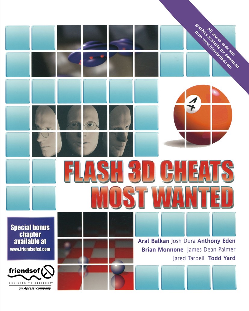 Titlebook: Flash 3D Cheats Most Wanted; Aral Balkan,Josh Dura,Todd Yard Book 2003 The Author(s) 2003 3D.ActionScript.Internet.design.friends of ED.so Titlebook: Flash 3D Cheats Most Wanted; Aral Balkan,Josh Dura,Todd Yard Book 2003 The Author(s) 2003 3D.ActionScript.Internet.design.friends of ED.so