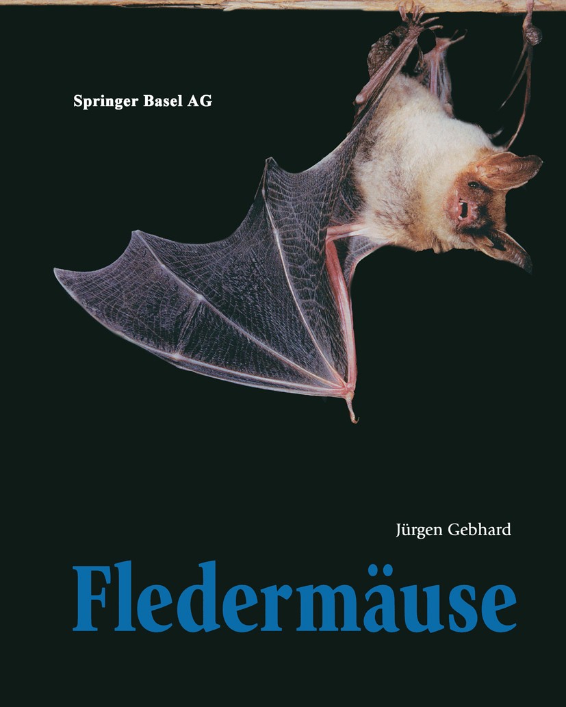 Titlebook: Fledermäuse; Jürgen Gebhard Book 1997 Springer Basel AG 1997 Energie.Ernährung.Europa.Fledermausschutz.Fledermäuse.Künstler.Lebenserwartun Titlebook: Fledermäuse; Jürgen Gebhard Book 1997 Springer Basel AG 1997 Energie.Ernährung.Europa.Fledermausschutz.Fledermäuse.Künstler.Lebenserwartun