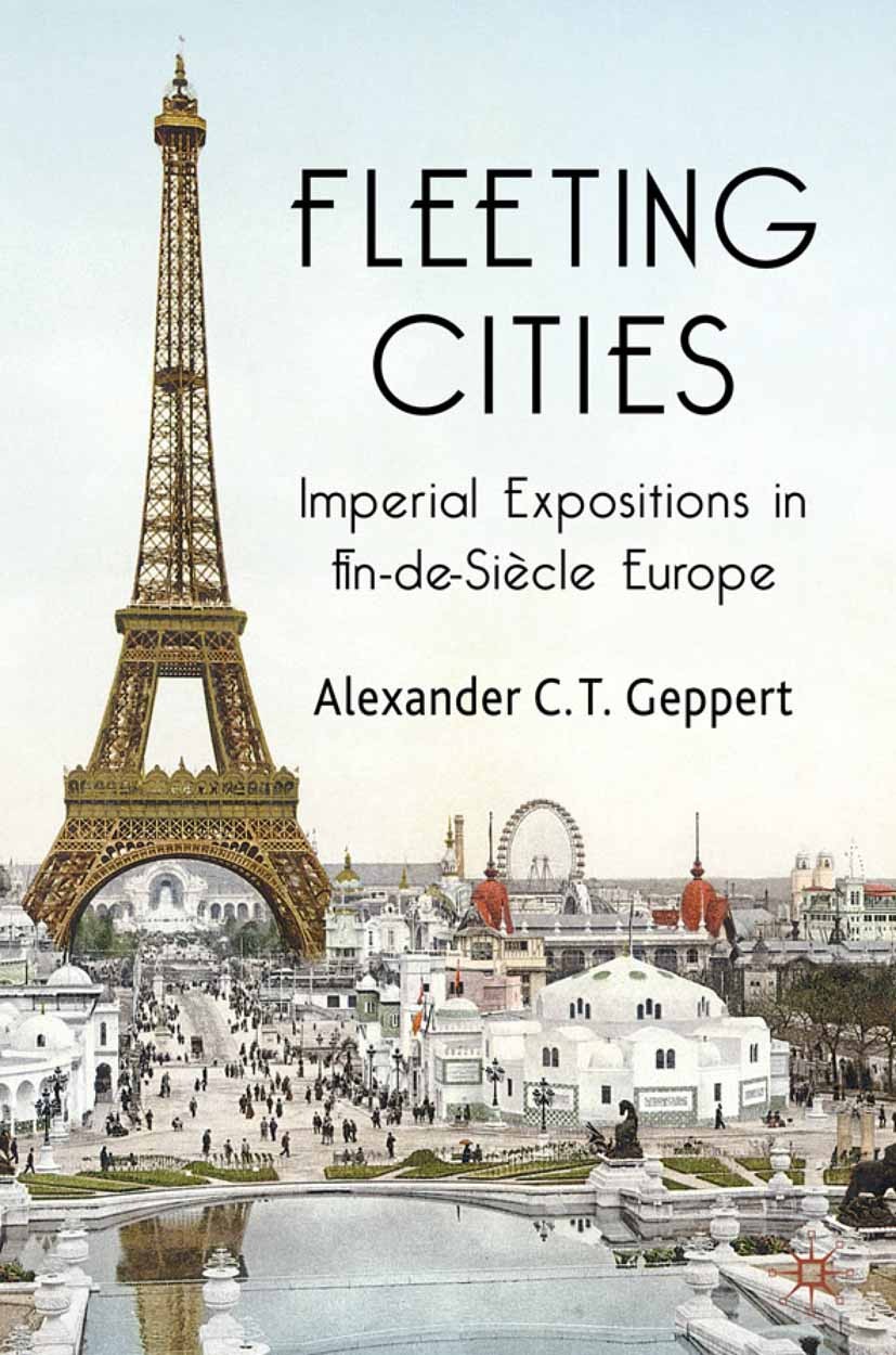 Titlebook: Fleeting Cities; Imperial Expositions Alexander C. T. Geppert Book 2010 Palgrave Macmillan, a division of Macmillan Publishers Limited 2010 Titlebook: Fleeting Cities; Imperial Expositions Alexander C. T. Geppert Book 2010 Palgrave Macmillan, a division of Macmillan Publishers Limited 2010