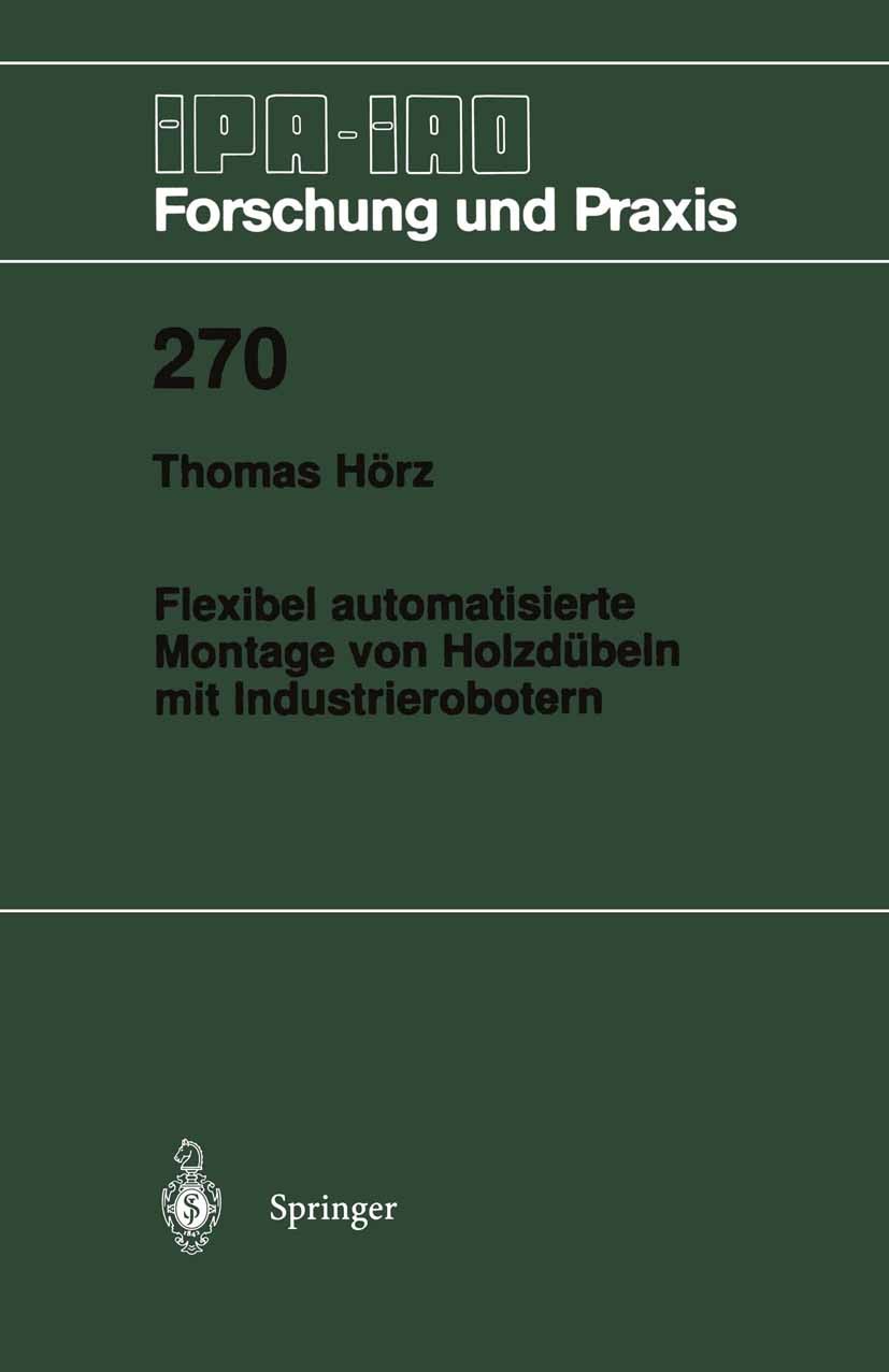 Titlebook: Flexibel automatisierte Montage von Holzdübeln mit Industrierobotern; Thomas Hörz Book 1998 Springer-Verlag Berlin Heidelberg 1998 Arbeit. Titlebook: Flexibel automatisierte Montage von Holzdübeln mit Industrierobotern; Thomas Hörz Book 1998 Springer-Verlag Berlin Heidelberg 1998 Arbeit.