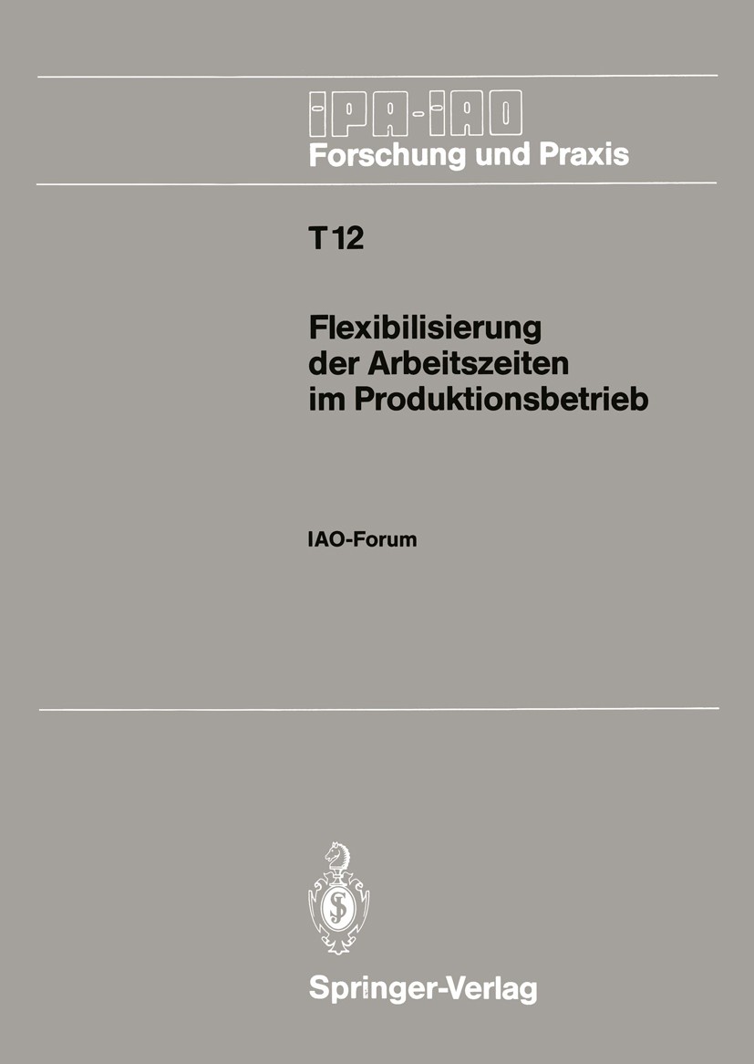 Titlebook: Flexibilisierung der Arbeitszeiten im Produktionsbetrieb; IAO-Forum 9. Novembe H.-J. Bullinger (o. Professor) Conference proceedings 1989 S Titlebook: Flexibilisierung der Arbeitszeiten im Produktionsbetrieb; IAO-Forum 9. Novembe H.-J. Bullinger (o. Professor) Conference proceedings 1989 S