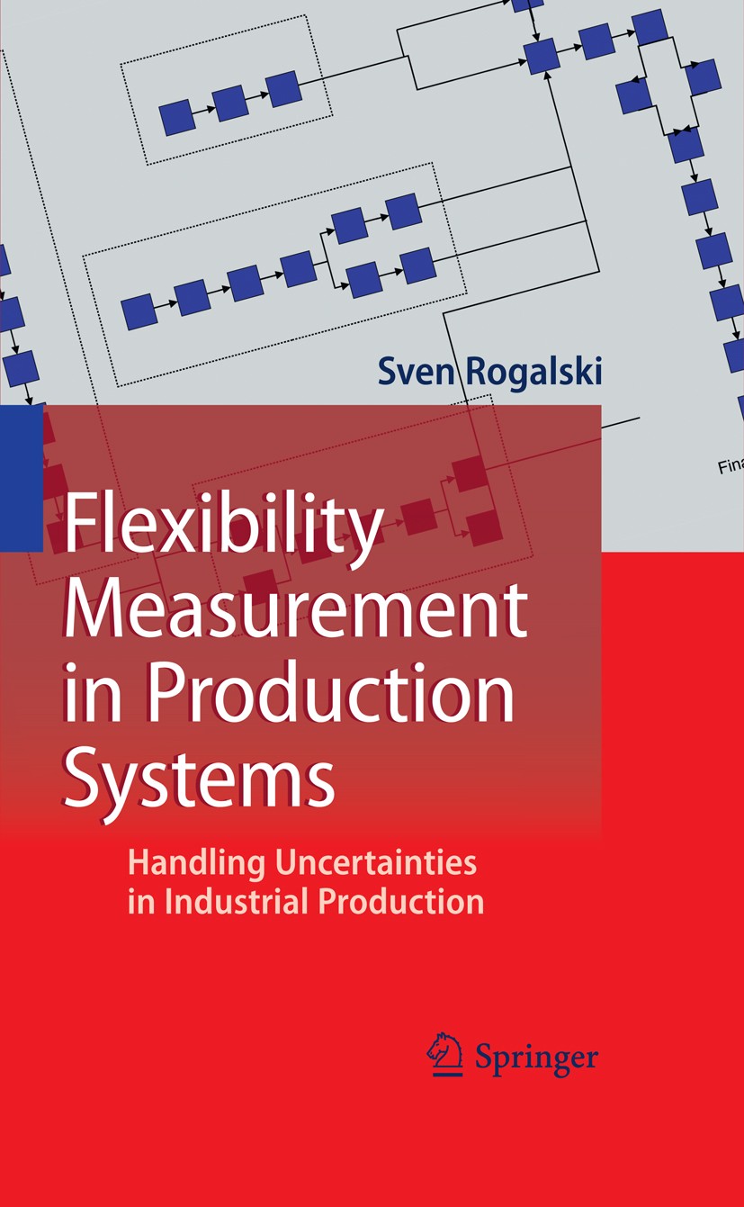 Titlebook: Flexibility Measurement in Production Systems; Handling Uncertainti Sven Rogalski Book 2011 Springer-Verlag Berlin Heidelberg 2011 (cost) a Titlebook: Flexibility Measurement in Production Systems; Handling Uncertainti Sven Rogalski Book 2011 Springer-Verlag Berlin Heidelberg 2011 (cost) a