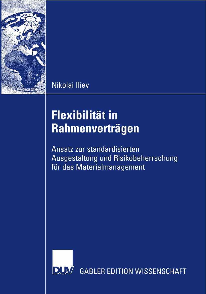 Titlebook: Flexibilität in Rahmenverträgen; Ansatz zur standardi Nikolai Iliev Book 2007 Gabler Verlag | Springer Fachmedien Wiesbaden GmbH, Wiesbaden Titlebook: Flexibilität in Rahmenverträgen; Ansatz zur standardi Nikolai Iliev Book 2007 Gabler Verlag | Springer Fachmedien Wiesbaden GmbH, Wiesbaden