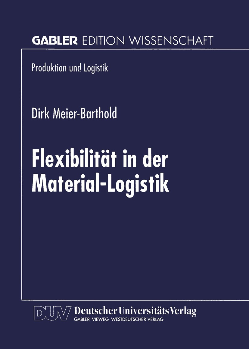 Titlebook: Flexibilität in der Material-Logistik; Dirk Meier-Barthold Textbook 1999 Betriebswirtschaftlicher Verlag Dr. Th. Gabler GmbH, Wiesbaden, u Titlebook: Flexibilität in der Material-Logistik; Dirk Meier-Barthold Textbook 1999 Betriebswirtschaftlicher Verlag Dr. Th. Gabler GmbH, Wiesbaden, u