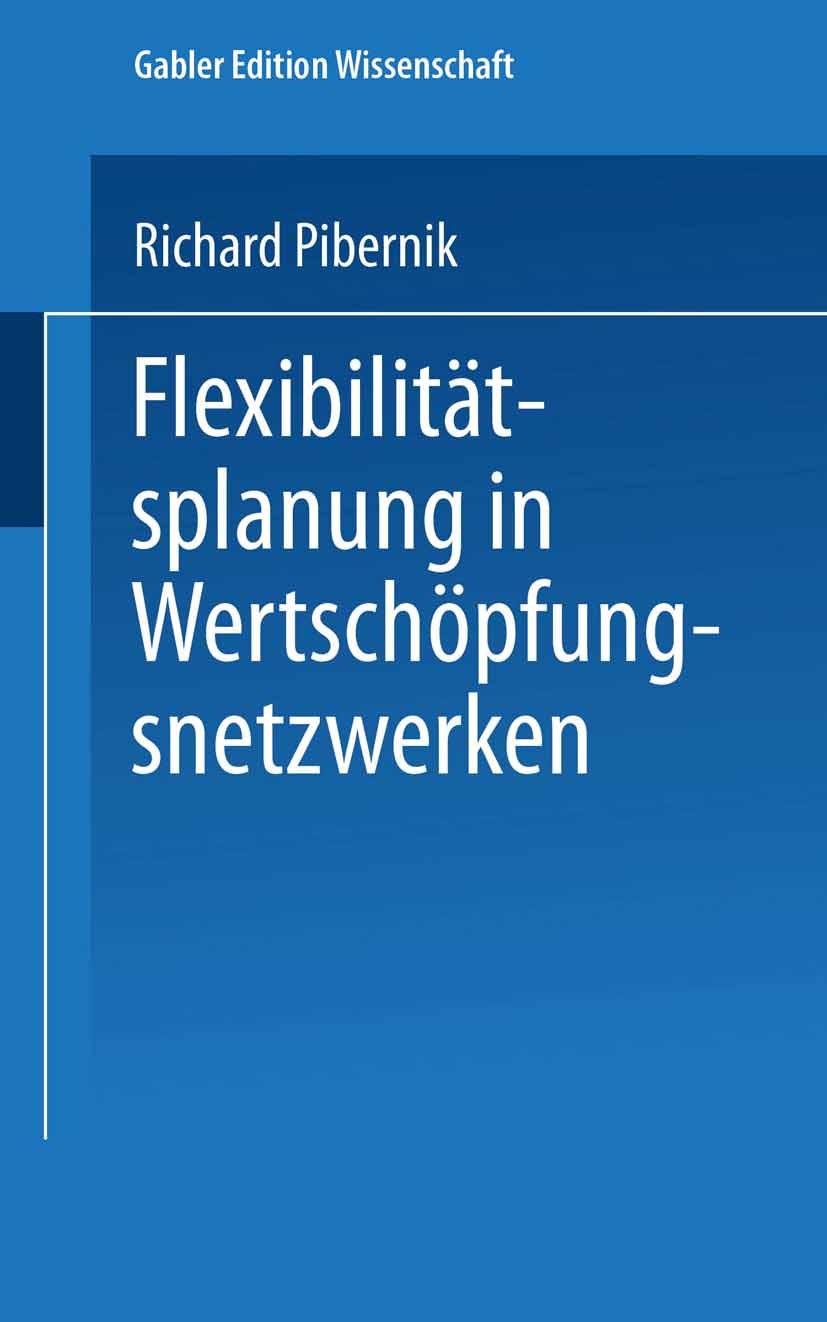 Titlebook: Flexibilitätsplanung in Wertschöpfungsnetzwerken; Richard Pibernik Book 2001 Springer Fachmedien Wiesbaden 2001 Betriebswirtschaft.Flexibi Titlebook: Flexibilitätsplanung in Wertschöpfungsnetzwerken; Richard Pibernik Book 2001 Springer Fachmedien Wiesbaden 2001 Betriebswirtschaft.Flexibi