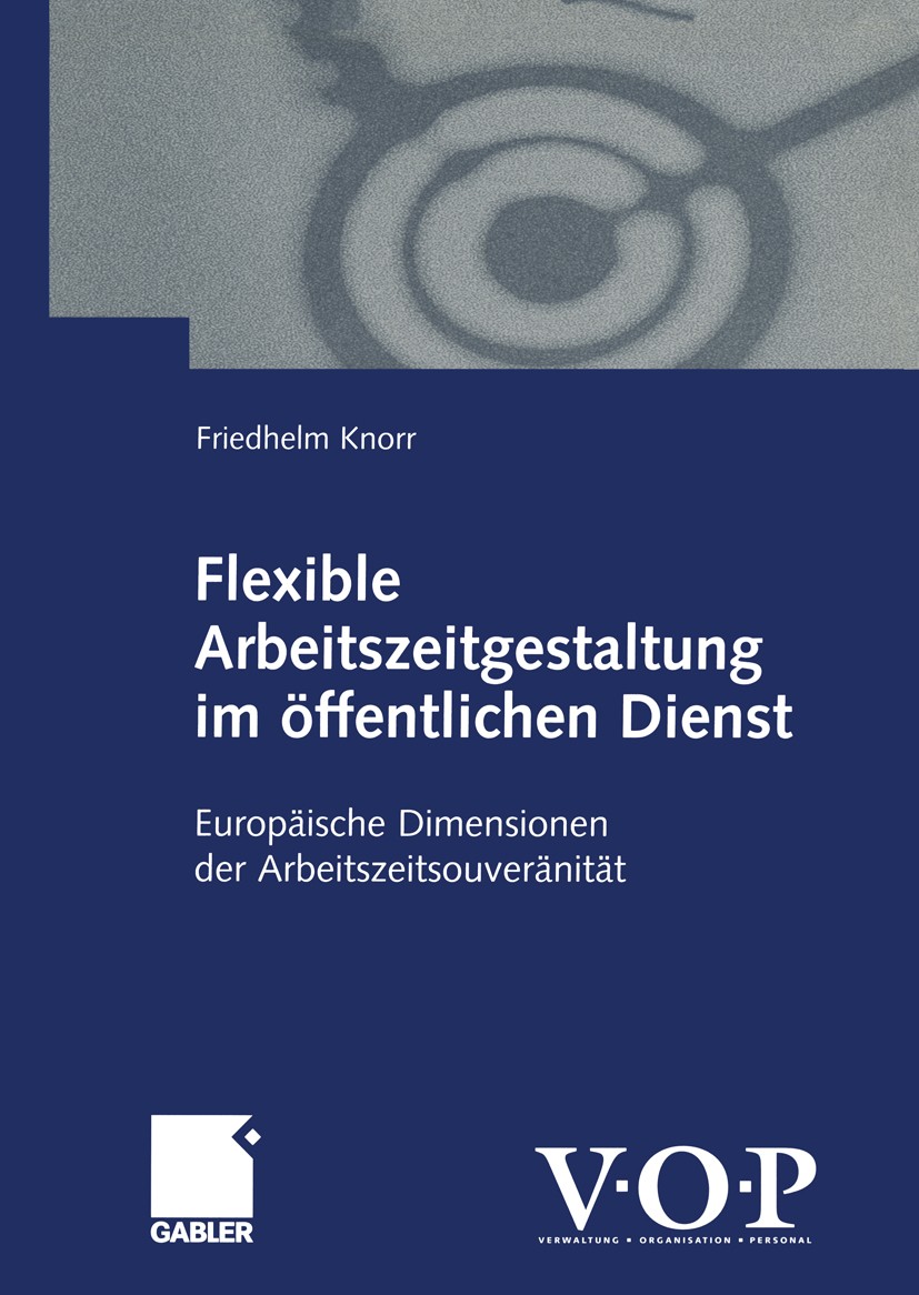 Titlebook: Flexible Arbeitszeitgestaltung im öffentlichen Dienst; Europäische Dimensio Friedrich Knorr Book 2000 Betriebswirtschaftlicher Verlag Dr. T Titlebook: Flexible Arbeitszeitgestaltung im öffentlichen Dienst; Europäische Dimensio Friedrich Knorr Book 2000 Betriebswirtschaftlicher Verlag Dr. T