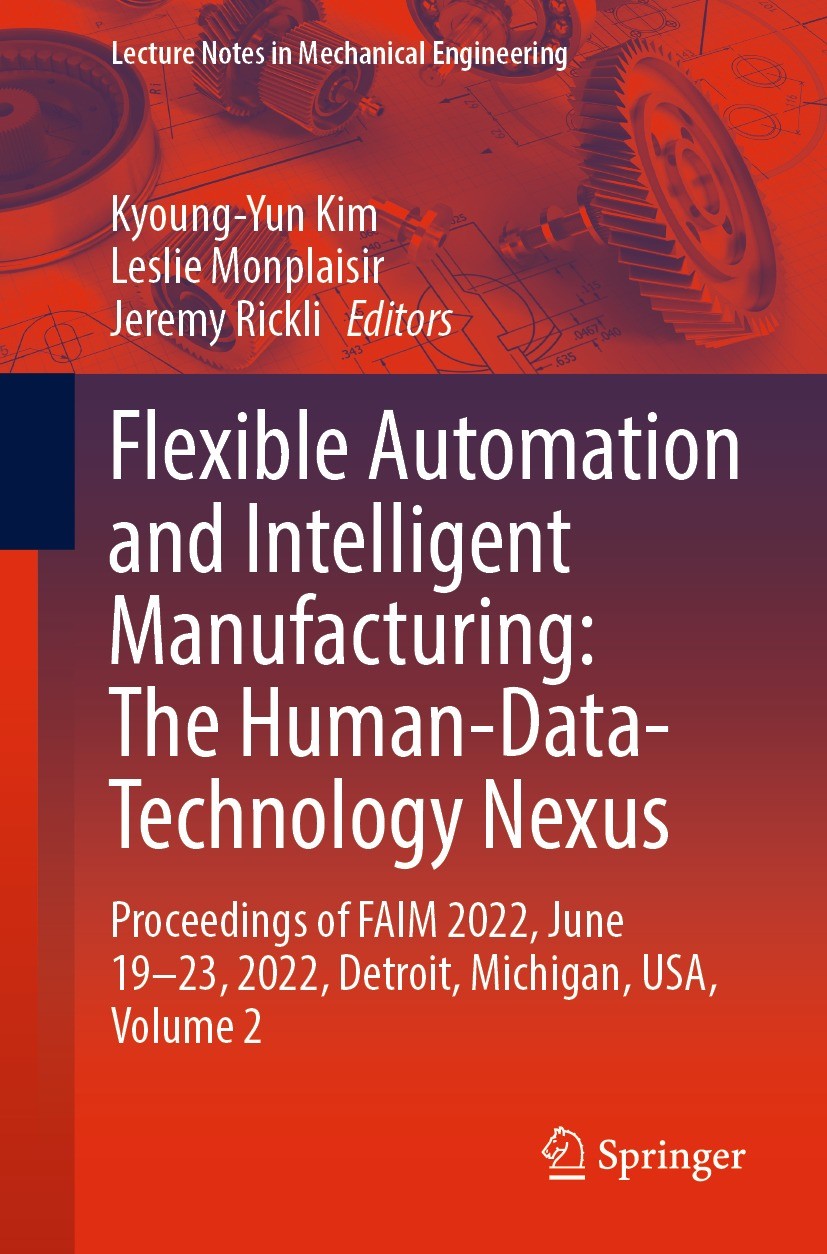 Titlebook: Flexible Automation and Intelligent Manufacturing: The Human-Data-Technology Nexus; Proceedings of FAIM Kyoung-Yun Kim,Leslie Monplaisir,J Titlebook: Flexible Automation and Intelligent Manufacturing: The Human-Data-Technology Nexus; Proceedings of FAIM Kyoung-Yun Kim,Leslie Monplaisir,J