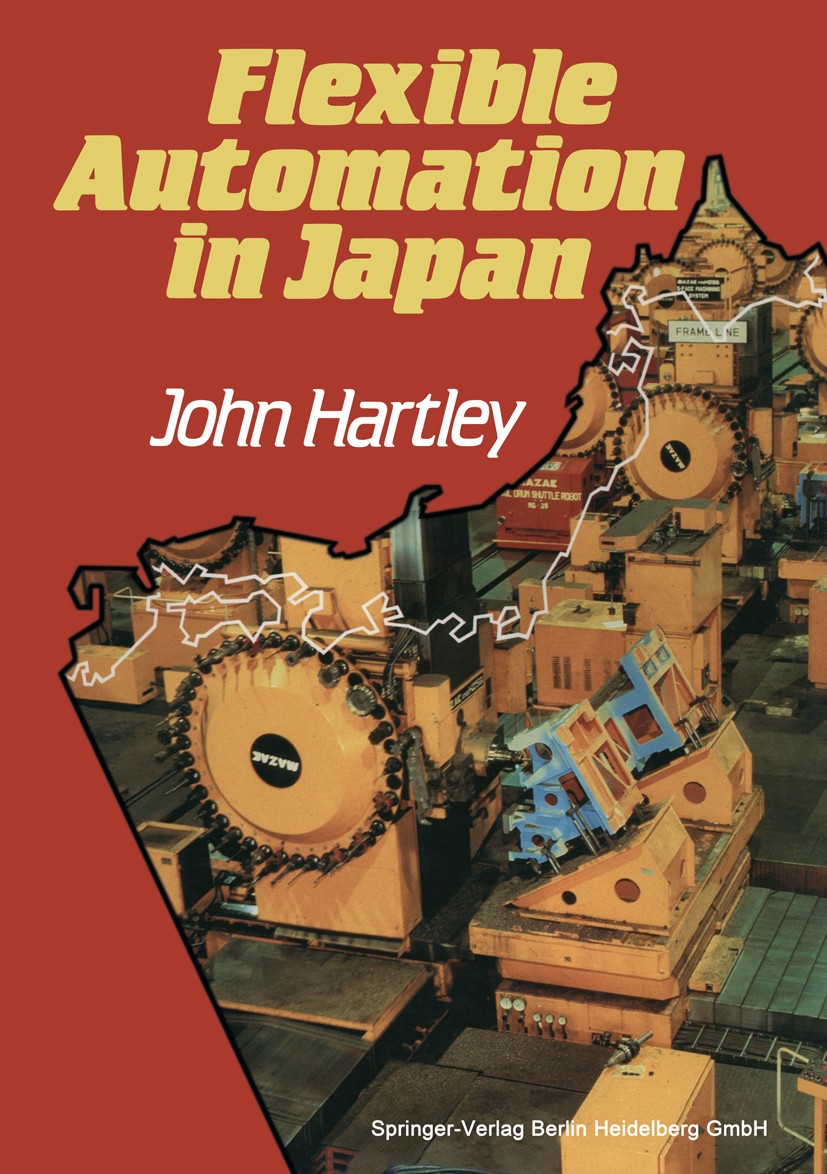 Titlebook: Flexible Automation in Japan; John Hartley Book 1984 Springer-Verlag Berlin Heidelberg 1984 Flexible Fertigung.Industrieroboter.Japan /Ind Titlebook: Flexible Automation in Japan; John Hartley Book 1984 Springer-Verlag Berlin Heidelberg 1984 Flexible Fertigung.Industrieroboter.Japan /Ind