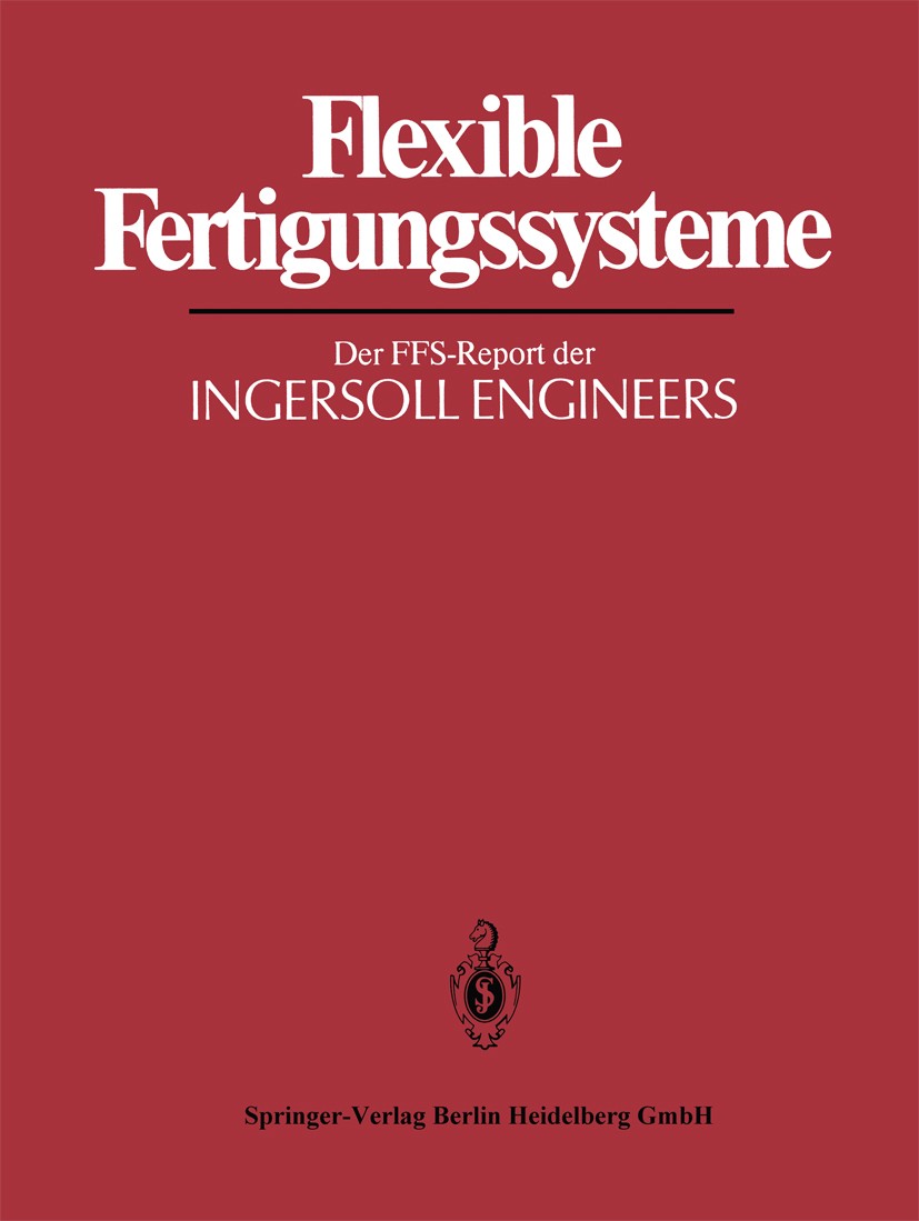 Titlebook: Flexible Fertigungssysteme; Der FFS-Report der I B. F. Holz,W. Gaebler Conference proceedings 1985 Springer-Verlag Berlin Heidelberg 1985 M Titlebook: Flexible Fertigungssysteme; Der FFS-Report der I B. F. Holz,W. Gaebler Conference proceedings 1985 Springer-Verlag Berlin Heidelberg 1985 M