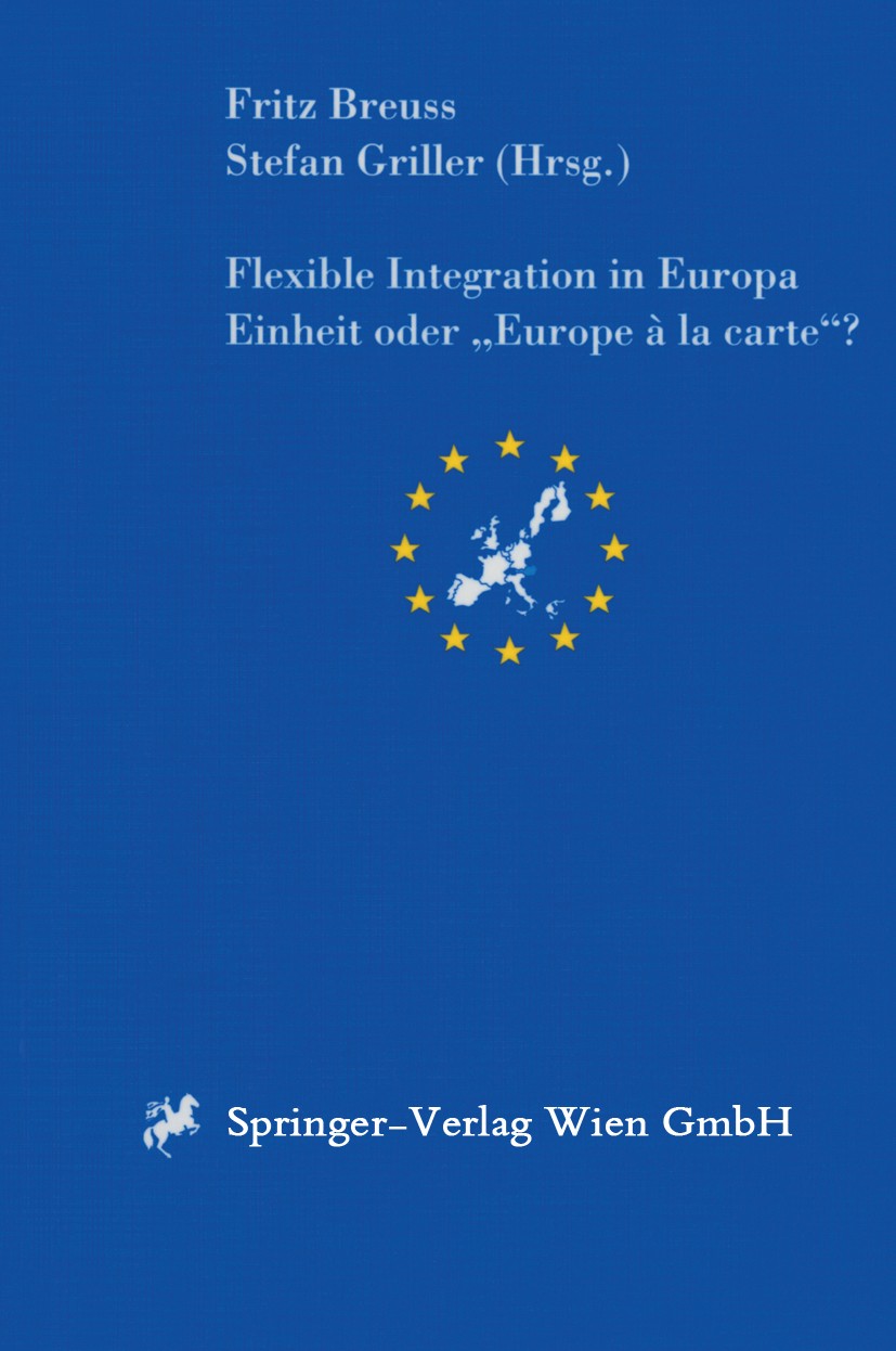 Titlebook: Flexible Integration in Europa Einheit oder „Europe à la carte“?; Fritz Breuss,Stefan Griller BookLatest edition Springer-Verlag Wien 1998 Titlebook: Flexible Integration in Europa Einheit oder „Europe à la carte“?; Fritz Breuss,Stefan Griller BookLatest edition Springer-Verlag Wien 1998