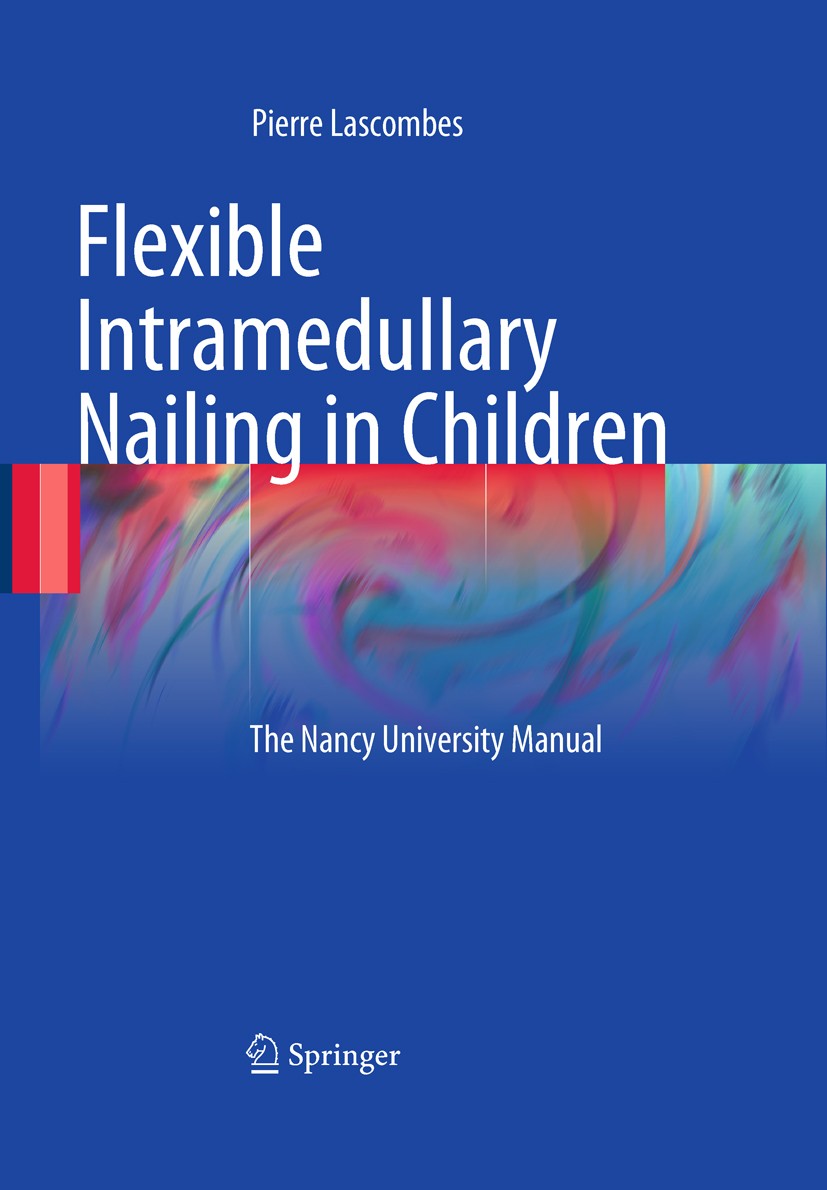 Titlebook: Flexible Intramedullary Nailing in Children; The Nancy University Pierre Lascombes Book 2010 Springer-Verlag Berlin Heidelberg 2010 Femur.F Titlebook: Flexible Intramedullary Nailing in Children; The Nancy University Pierre Lascombes Book 2010 Springer-Verlag Berlin Heidelberg 2010 Femur.F