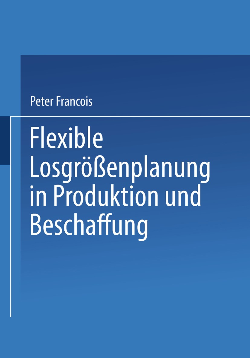 Titlebook: Flexible Losgrößenplanung in Produktion und Beschaffung; Peter François Book 2000 Springer-Verlag Berlin Heidelberg 2000 Auftragsgrößenpla Titlebook: Flexible Losgrößenplanung in Produktion und Beschaffung; Peter François Book 2000 Springer-Verlag Berlin Heidelberg 2000 Auftragsgrößenpla