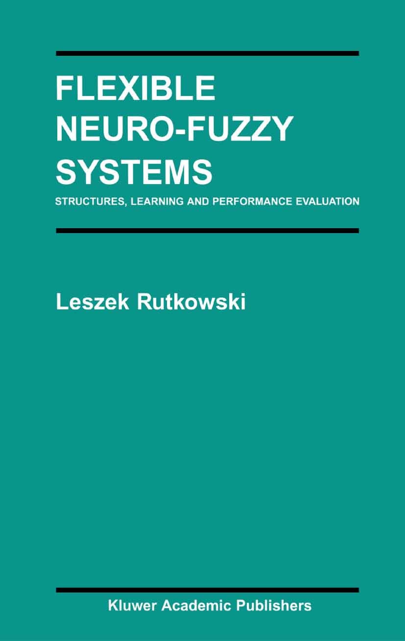 Titlebook: Flexible Neuro-Fuzzy Systems; Structures, Learning Leszek Rutkowski Book 2004 Springer Science+Business Media New York 2004 algorithms.clas Titlebook: Flexible Neuro-Fuzzy Systems; Structures, Learning Leszek Rutkowski Book 2004 Springer Science+Business Media New York 2004 algorithms.clas