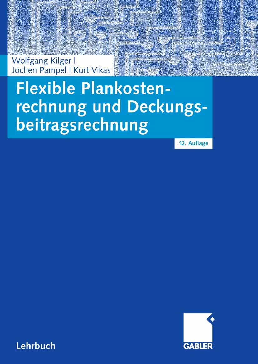 Titlebook: Flexible Plankostenrechnung und Deckungsbeitragsrechnung; Wolfgang Kilger,Jochen Pampel,Kurt Vikas Textbook 200712th edition Gabler Verlag Titlebook: Flexible Plankostenrechnung und Deckungsbeitragsrechnung; Wolfgang Kilger,Jochen Pampel,Kurt Vikas Textbook 200712th edition Gabler Verlag