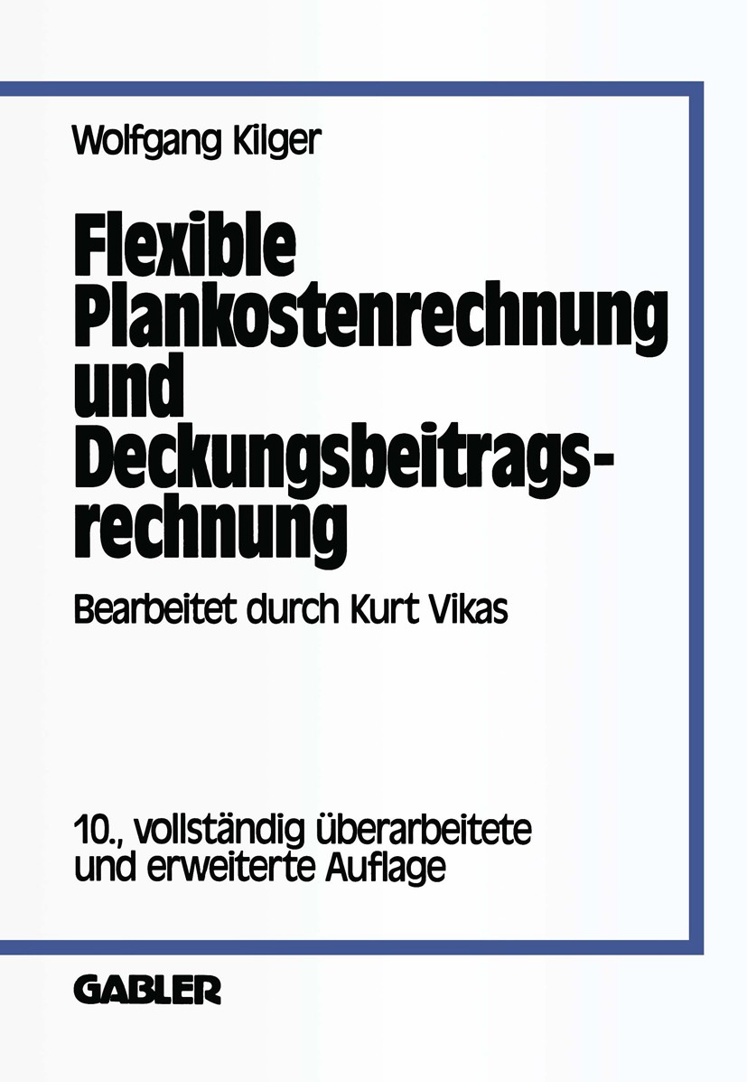 Titlebook: Flexible Plankostenrechnung und Deckungsbeitragsrechnung; Wolfgang Kilger,Kurt Vikas (Beratender Betriebswir Book 199310th edition Springe Titlebook: Flexible Plankostenrechnung und Deckungsbeitragsrechnung; Wolfgang Kilger,Kurt Vikas (Beratender Betriebswir Book 199310th edition Springe