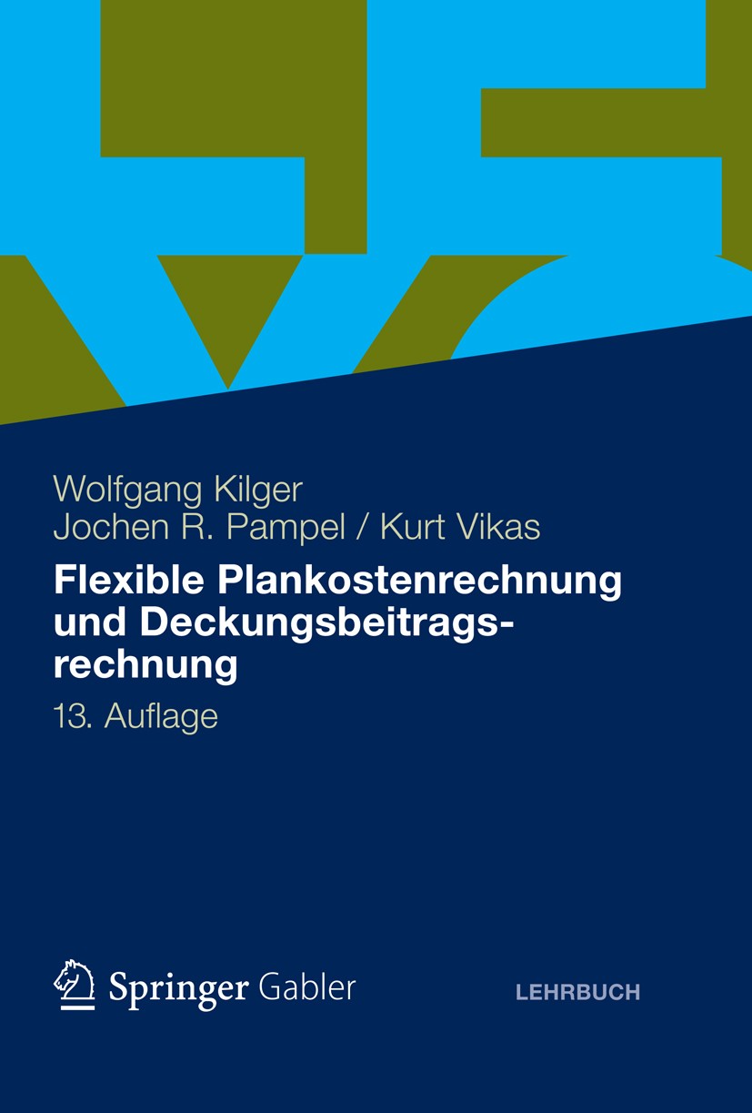 Titlebook: Flexible Plankostenrechnung und Deckungsbeitragsrechnung; Wolfgang Kilger,Jochen R. Pampel,Kurt Vikas Textbook 2012Latest edition Gabler V Titlebook: Flexible Plankostenrechnung und Deckungsbeitragsrechnung; Wolfgang Kilger,Jochen R. Pampel,Kurt Vikas Textbook 2012Latest edition Gabler V