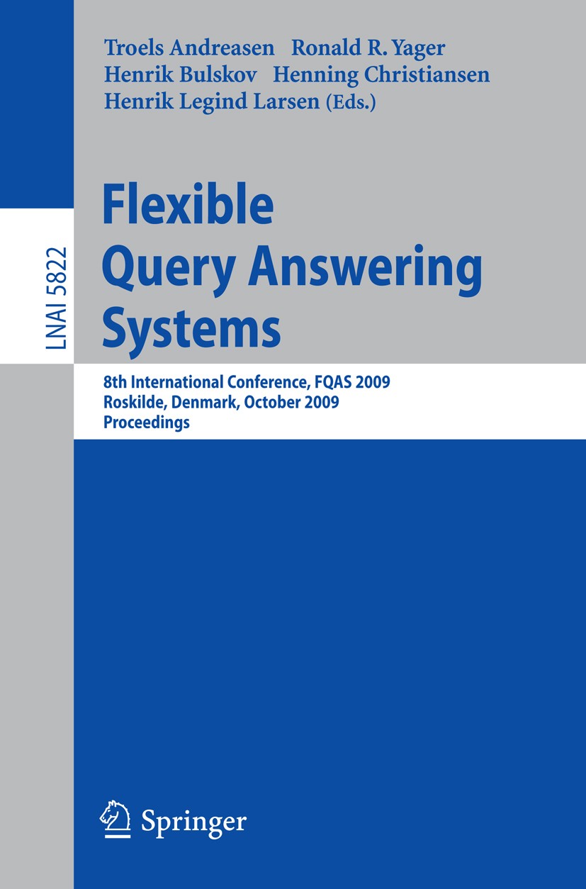 Titlebook: Flexible Query Answering Systems; 8th International Co Troels Andreasen,Ronald R. Yager,Henrik Legind Lar Conference proceedings 2009 Sprin Titlebook: Flexible Query Answering Systems; 8th International Co Troels Andreasen,Ronald R. Yager,Henrik Legind Lar Conference proceedings 2009 Sprin