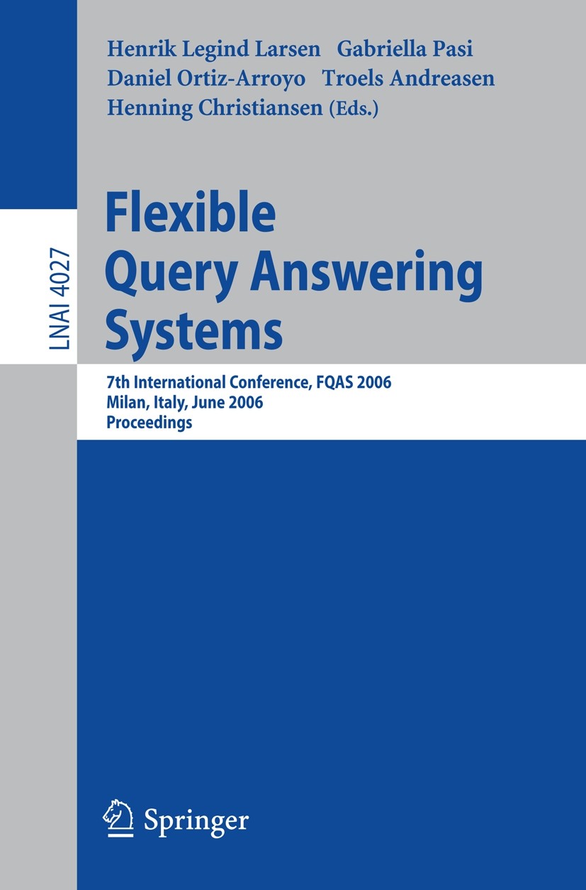 Titlebook: Flexible Query Answering Systems; 7th International Co Henrik Legind Larsen,Gabriella Pasi,Henning Christ Conference proceedings 2006 Sprin Titlebook: Flexible Query Answering Systems; 7th International Co Henrik Legind Larsen,Gabriella Pasi,Henning Christ Conference proceedings 2006 Sprin