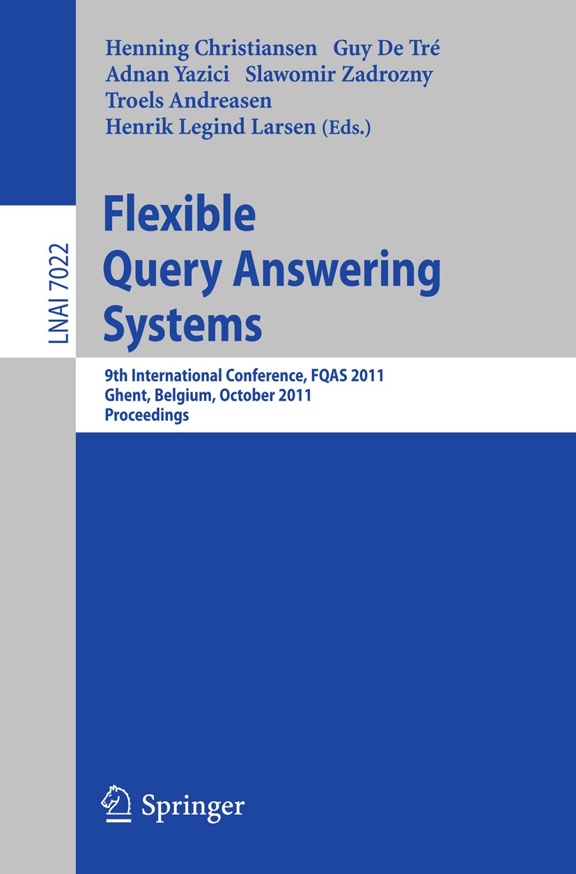 Titlebook: Flexible Query Answering Systems; 9th International Co Henning Christiansen,Guy Tré,Henrik Legind Larsen Conference proceedings 2011 Spring Titlebook: Flexible Query Answering Systems; 9th International Co Henning Christiansen,Guy Tré,Henrik Legind Larsen Conference proceedings 2011 Spring