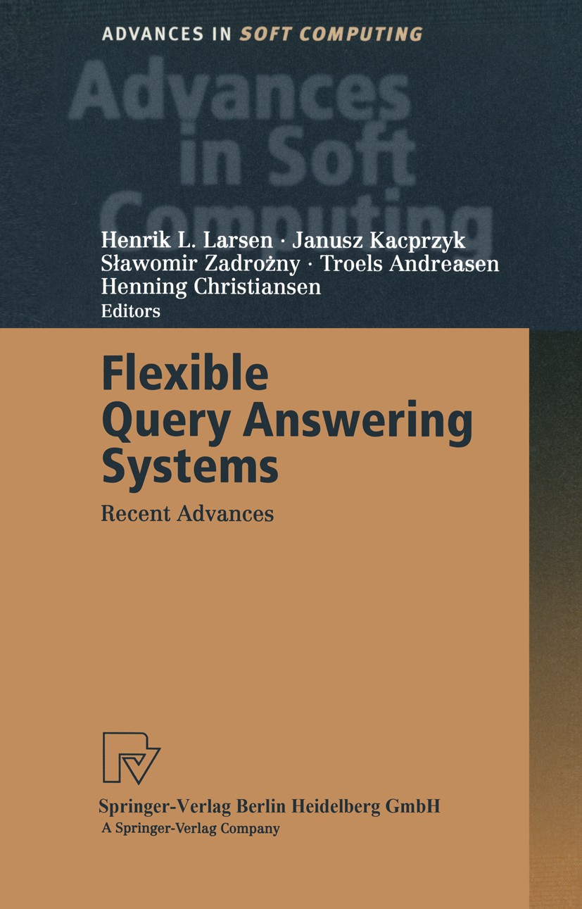 Titlebook: Flexible Query Answering Systems; Recent Advances Proc Henrik L. Larsen,Troels Andreasen,Sławomir Zadrożn Conference proceedings 2001 Sprin Titlebook: Flexible Query Answering Systems; Recent Advances Proc Henrik L. Larsen,Troels Andreasen,Sławomir Zadrożn Conference proceedings 2001 Sprin