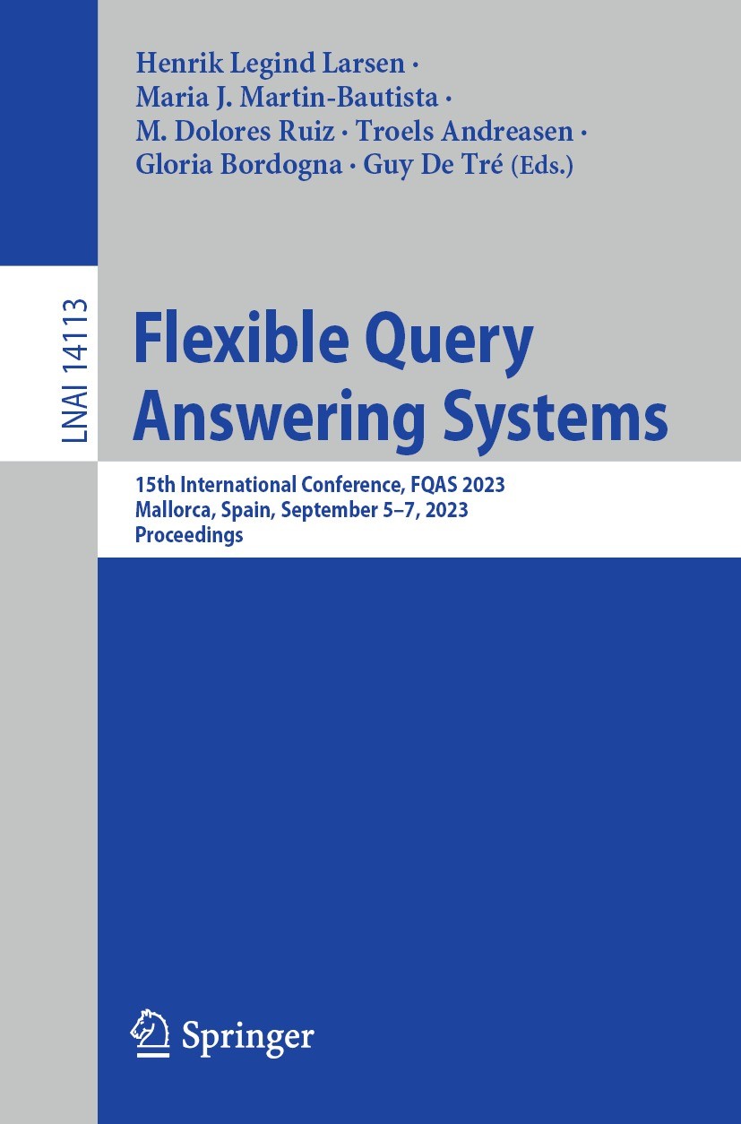 Titlebook: Flexible Query Answering Systems; 15th International C Henrik Legind Larsen,Maria J. Martin-Bautista,Guy Conference proceedings 2023 Sprin Titlebook: Flexible Query Answering Systems; 15th International C Henrik Legind Larsen,Maria J. Martin-Bautista,Guy Conference proceedings 2023 Sprin
