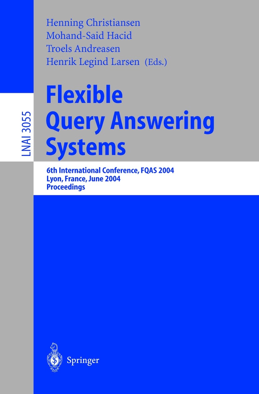 Titlebook: Flexible Query Answering Systems; 6th International Co Henning Christiansen,Mohand-Saïd Hacid,Henrik Legi Conference proceedings 2004 Sprin Titlebook: Flexible Query Answering Systems; 6th International Co Henning Christiansen,Mohand-Saïd Hacid,Henrik Legi Conference proceedings 2004 Sprin