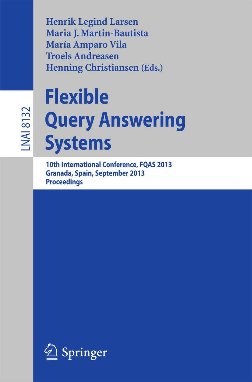 Titlebook: Flexible Query Answering Systems; 10th International C Henrik Legind Larsen,Maria J. Martin-Bautista,Henn Conference proceedings 2013 Sprin Titlebook: Flexible Query Answering Systems; 10th International C Henrik Legind Larsen,Maria J. Martin-Bautista,Henn Conference proceedings 2013 Sprin