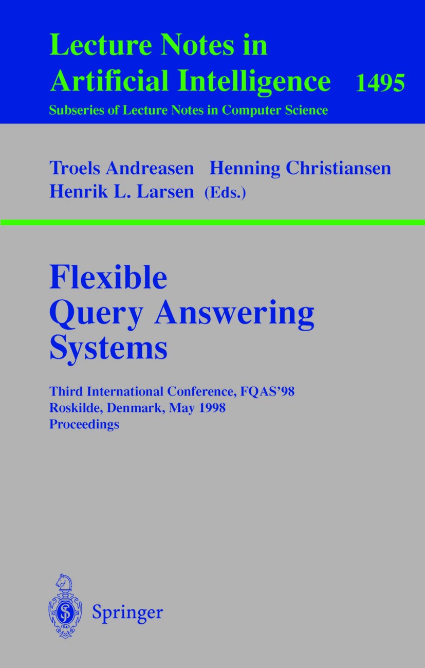 Titlebook: Flexible Query Answering Systems; Third International Troels Andreasen,Henning Christiansen,Henrik Legin Conference proceedings 1998 Sprin Titlebook: Flexible Query Answering Systems; Third International Troels Andreasen,Henning Christiansen,Henrik Legin Conference proceedings 1998 Sprin