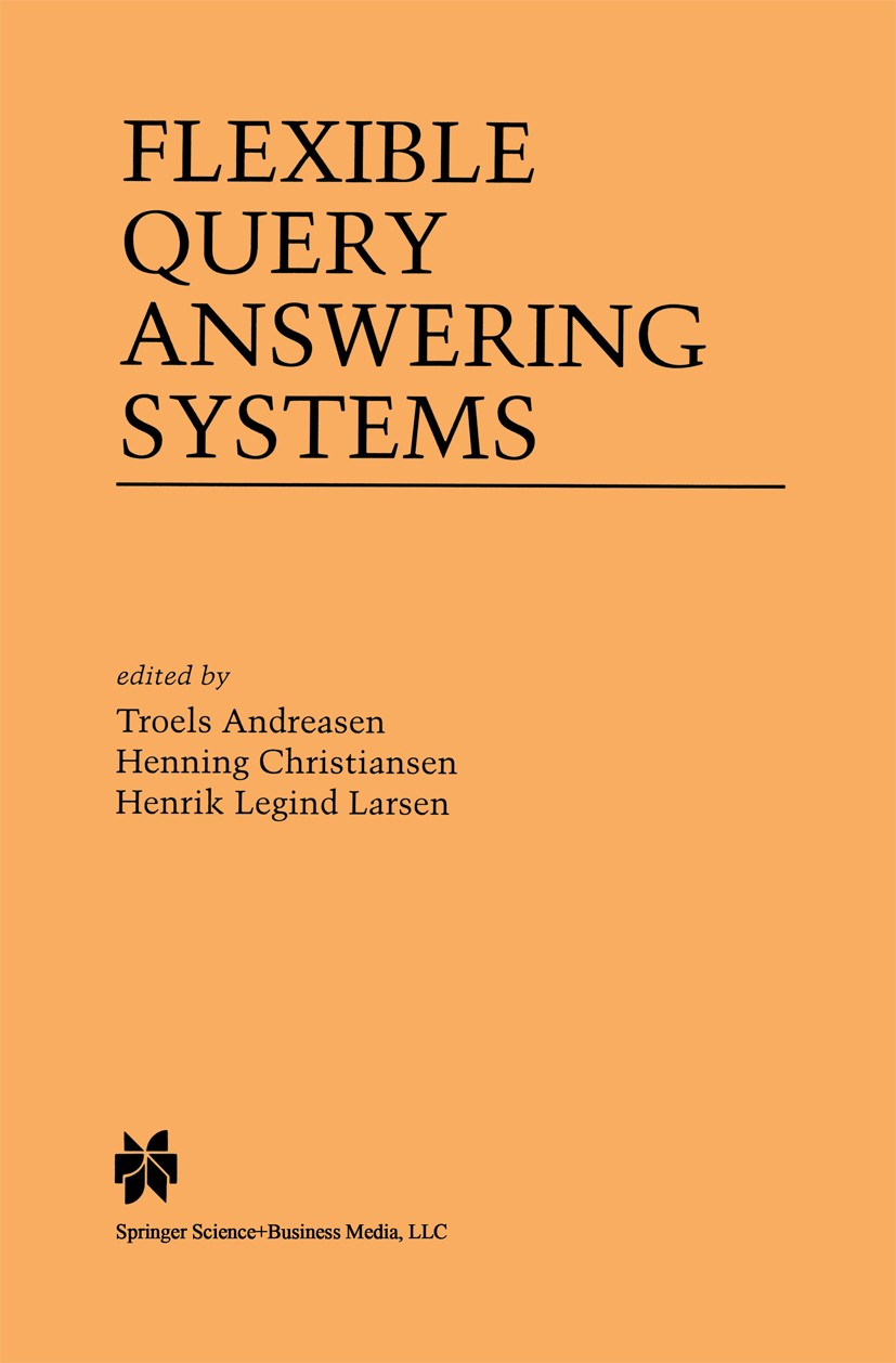 Titlebook: Flexible Query Answering Systems; Troels Andreasen,Henning Christiansen,Henrik Legin Book 1997 Springer Science+Business Media New York 19 Titlebook: Flexible Query Answering Systems; Troels Andreasen,Henning Christiansen,Henrik Legin Book 1997 Springer Science+Business Media New York 19