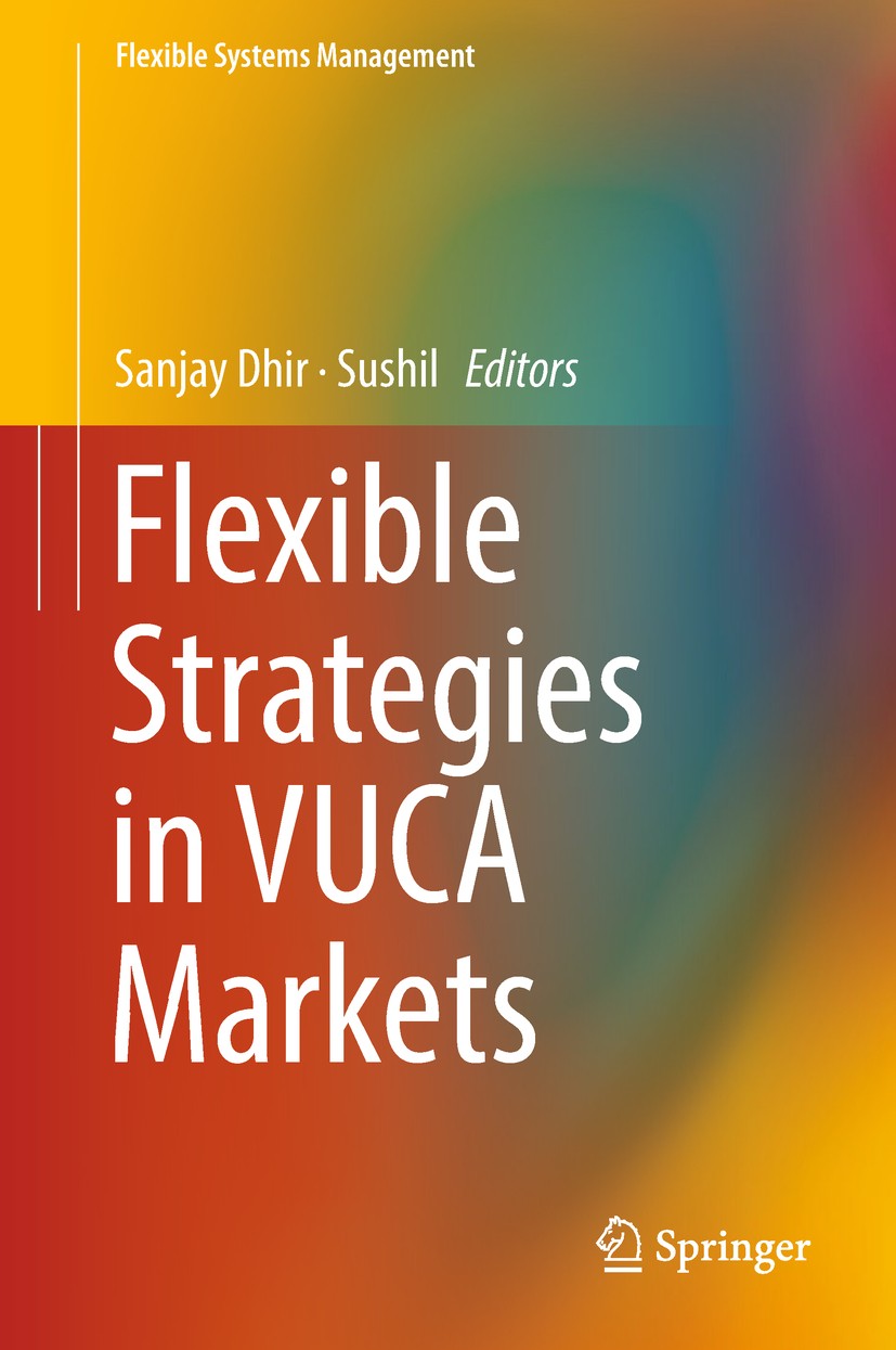 Titlebook: Flexible Strategies in VUCA Markets; Sanjay Dhir,Sushil Book 2018 Springer Nature Singapore Pte Ltd. 2018 VUCA Markets.Supply Chain Strate Titlebook: Flexible Strategies in VUCA Markets; Sanjay Dhir,Sushil Book 2018 Springer Nature Singapore Pte Ltd. 2018 VUCA Markets.Supply Chain Strate