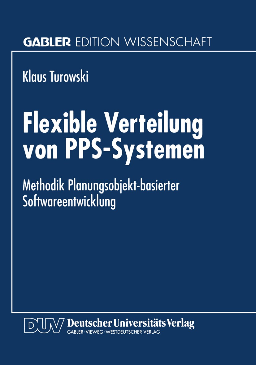 Titlebook: Flexible Verteilung von PPS-Systemen; Methodik Planungsobj Klaus Turowski Textbook 1997 Springer Fachmedien Wiesbaden 1997 Betriebswirtscha Titlebook: Flexible Verteilung von PPS-Systemen; Methodik Planungsobj Klaus Turowski Textbook 1997 Springer Fachmedien Wiesbaden 1997 Betriebswirtscha