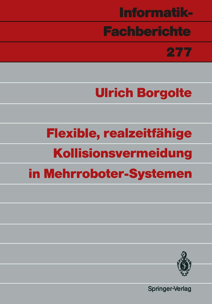 Titlebook: Flexible, realzeitfähige Kollisionsvermeidung in Mehrroboter-Systemen; Ulrich Borgolte Book 1991 Springer-Verlag Berlin Heidelberg 1991 Au Titlebook: Flexible, realzeitfähige Kollisionsvermeidung in Mehrroboter-Systemen; Ulrich Borgolte Book 1991 Springer-Verlag Berlin Heidelberg 1991 Au