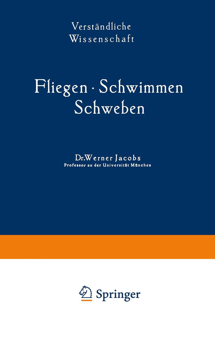 Titlebook: Fliegen · Schwimmen Schweben; Werner Jacobs Book 1938 Springer-Verlag Berlin Heidelberg 1938 Forschung.Natur.Strömung.Technik Titlebook: Fliegen · Schwimmen Schweben; Werner Jacobs Book 1938 Springer-Verlag Berlin Heidelberg 1938 Forschung.Natur.Strömung.Technik
